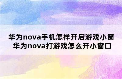 华为nova手机怎样开启游戏小窗 华为nova打游戏怎么开小窗口